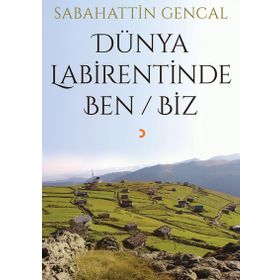 Dünya Labirentinde Ben - Biz - Sebahattin Gencal