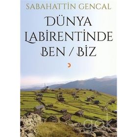 Dünya Labirentinde Ben - Biz - Sebahattin Gencal