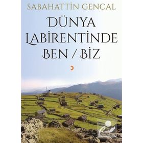 Dünya Labirentinde Ben - Biz - Sebahattin Gencal