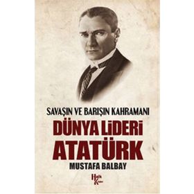 Dünya Lideri Atatürk - Mustafa Balbay