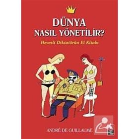 DÜNYA NASIL YÖNETİLİR? HEVESLI DİKTATÖRÜN EL KİTABI - ANDRE DE GUILLAUME