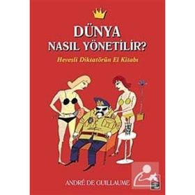 DÜNYA NASIL YÖNETİLİR? HEVESLI DİKTATÖRÜN EL KİTABI - ANDRE DE GUILLAUME