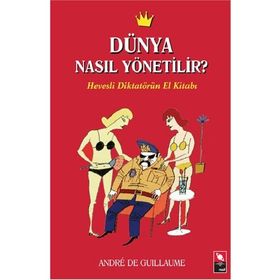 DÜNYA NASIL YÖNETİLİR? HEVESLI DİKTATÖRÜN EL KİTABI - ANDRE DE GUILLAUME