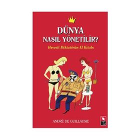 DÜNYA NASIL YÖNETİLİR? HEVESLI DİKTATÖRÜN EL KİTABI - ANDRE DE GUILLAUME