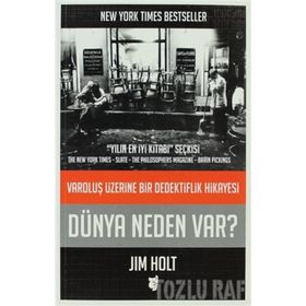 DÜNYA NEDEN VAR? VAROLUŞ ÜZERINE BIR DEDEKTIFLIK HIKAYESI - JIM HOLT