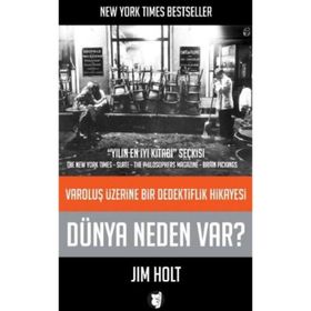 DÜNYA NEDEN VAR? VAROLUŞ ÜZERINE BIR DEDEKTIFLIK HIKAYESI - JIM HOLT