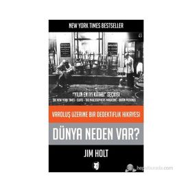 DÜNYA NEDEN VAR? VAROLUŞ ÜZERINE BIR DEDEKTIFLIK HIKAYESI - JIM HOLT