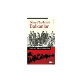 DÜNYA TARIHINDE BALKANLAR - ANDREW BARUCH WACHTEL