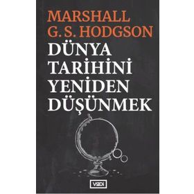 Dünya Tarihini Yeniden Düşünmek - Marshall G. S. Hodgson