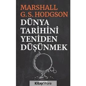 Dünya Tarihini Yeniden Düşünmek - Marshall G. S. Hodgson
