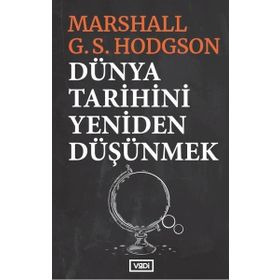 Dünya Tarihini Yeniden Düşünmek - Marshall G. S. Hodgson