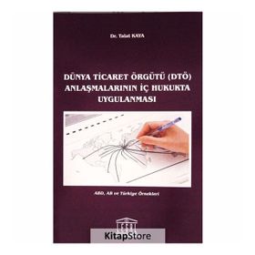 Dünya Ticaret Örgütü DTÖ Anlaşmalarının İç Hukukta Uygulanması - Talat Kaya