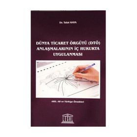 Dünya Ticaret Örgütü DTÖ Anlaşmalarının İç Hukukta Uygulanması - Talat Kaya