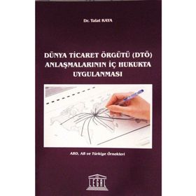 Dünya Ticaret Örgütü DTÖ Anlaşmalarının İç Hukukta Uygulanması - Talat Kaya