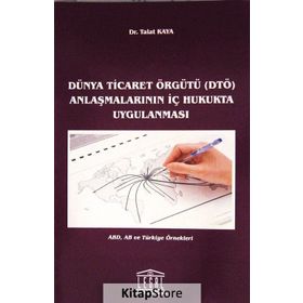 Dünya Ticaret Örgütü DTÖ Anlaşmalarının İç Hukukta Uygulanması - Talat Kaya