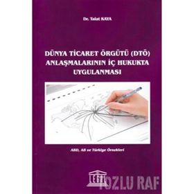 Dünya Ticaret Örgütü DTÖ Anlaşmalarının İç Hukukta Uygulanması - Talat Kaya