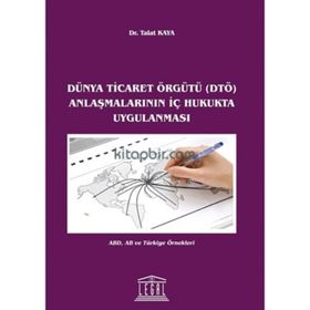 Dünya Ticaret Örgütü DTÖ Anlaşmalarının İç Hukukta Uygulanması - Talat Kaya