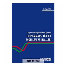 Dünya Ticaret Örgütü Kuralları Açısından Uluslararası Engelleri Ve Ihlalleri - Alper Utaş