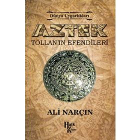 Dünya Uygarlıkları: Aztek - Tollan’ın Efendileri - Ali Narçın