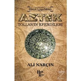 Dünya Uygarlıkları: Aztek - Tollan’ın Efendileri - Ali Narçın