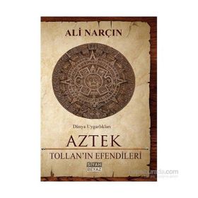 Dünya Uygarlıkları: Aztek - Tollan’ın Efendileri - Ali Narçın