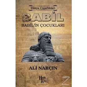 Dünya Uygarlıkları: Babil - Babil’in Çocukları - Ali Narçın