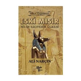 Dünya Uygarlıkları: Eski Mısır - Nil’in Ezoterik Ülkesi - Ali Narçın