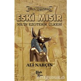 Dünya Uygarlıkları: Eski Mısır - Nil’in Ezoterik Ülkesi - Ali Narçın