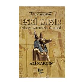 Dünya Uygarlıkları: Eski Mısır - Nil’in Ezoterik Ülkesi - Ali Narçın