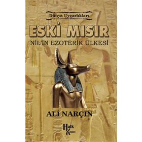 Dünya Uygarlıkları: Eski Mısır - Nil’in Ezoterik Ülkesi - Ali Narçın