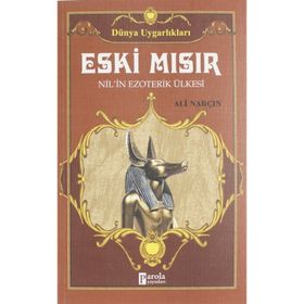 Dünya Uygarlıkları: Eski Mısır - Nil’in Ezoterik Ülkesi - Ali Narçın