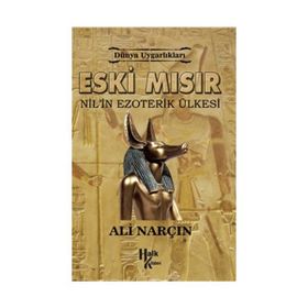 Dünya Uygarlıkları: Eski Mısır - Nil’in Ezoterik Ülkesi - Ali Narçın
