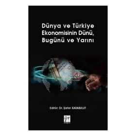 Dünya ve Türkiye Ekonomisinin Dünü Bugünü ve Yarını - Gazi Kitabevi