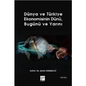 Dünya ve Türkiye Ekonomisinin Dünü Bugünü ve Yarını - Gazi Kitabevi