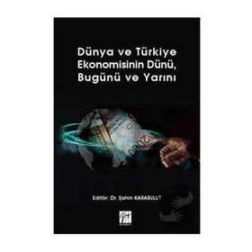 Dünya ve Türkiye Ekonomisinin Dünü Bugünü ve Yarını - Gazi Kitabevi