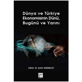 Dünya ve Türkiye Ekonomisinin Dünü Bugünü ve Yarını - Gazi Kitabevi