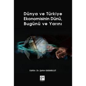 Dünya ve Türkiye Ekonomisinin Dünü Bugünü ve Yarını - Gazi Kitabevi
