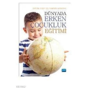 Dünyada Erken Çocukluk Eğitimi - Mehmet Kumru Melike Nur Kaymak Metin Kadim Mine Kır Miray Özözen Danacı N. Ferah Yavuz Zuhal Begde Arzu Özyürek A. Güler Küçükturan Asya Çetin