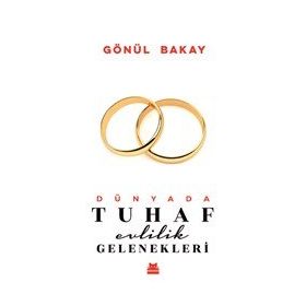 Dünyada Tuhaf Evlilik Gelenekleri - Gönül Bakay