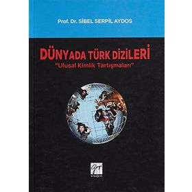 Dünyada Türk Dizileri - Ulusal Kimlik Tartışmaları - Sibel Serpil Aydos