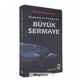 DÜNYADA VE TÜRKİYE´DE BÜYÜK SERMAYE - EROL MANİSALI