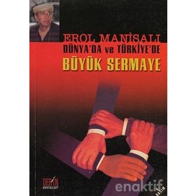 DÜNYADA VE TÜRKİYE´DE BÜYÜK SERMAYE - EROL MANİSALI