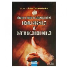 DÜNYADA VE TÜRKİYEDE GİRİŞİMCİLİK EĞİTİMİ: BAŞARILI GİRİŞİMCİLER VE ÖĞRETİM ÜYELERİNDEN ÖNERİLER - ÖZLEM ÇETİNKAYA BOZKURT