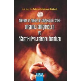 DÜNYADA VE TÜRKİYEDE GİRİŞİMCİLİK EĞİTİMİ: BAŞARILI GİRİŞİMCİLER VE ÖĞRETİM ÜYELERİNDEN ÖNERİLER - ÖZLEM ÇETİNKAYA BOZKURT