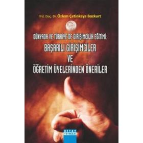 DÜNYADA VE TÜRKİYEDE GİRİŞİMCİLİK EĞİTİMİ: BAŞARILI GİRİŞİMCİLER VE ÖĞRETİM ÜYELERİNDEN ÖNERİLER - ÖZLEM ÇETİNKAYA BOZKURT