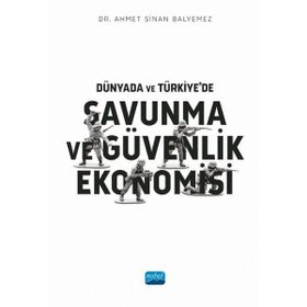 Dünyada ve Türkiyede Savunma ve Güvenlik Ekonomisi Ahmet Sinan Balyemez Nobel Akademik Yayıncılık