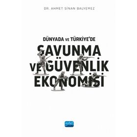 Dünyada ve Türkiyede Savunma ve Güvenlik Ekonomisi Ahmet Sinan Balyemez Nobel Akademik Yayıncılık