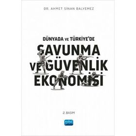 Dünyada ve Türkiyede Savunma ve Güvenlik Ekonomisi Ahmet Sinan Balyemez Nobel Akademik Yayıncılık