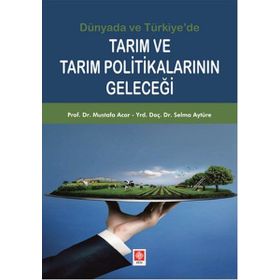 Dünyada ve Türkiye'de Tarım ve Tarım Politikalarının Geleceği - Ekin Yayınları