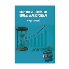 Dünyada ve Türkiye'de Ulusal Varlık Fonları - Özgür Yanardağ - Gazi Kitabevi